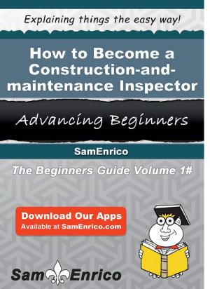 Cover of the book How to Become a Construction-and-maintenance Inspector by Ashlyn Wilding