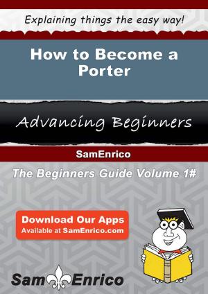 Cover of the book How to Become a Porter by Harry - Anonymous Hacktivist.