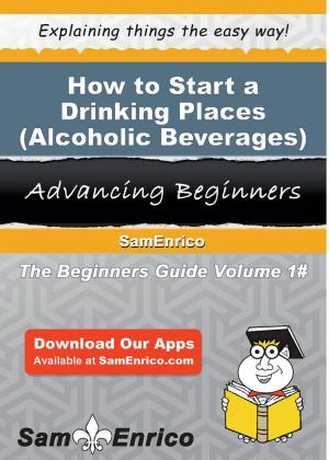 Cover of the book How to Start a Drinking Places (Alcoholic Beverages) Business by Charlott Mcmurray
