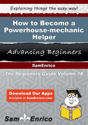 Cover of the book How to Become a Powerhouse-mechanic Helper by Loyd Devlin