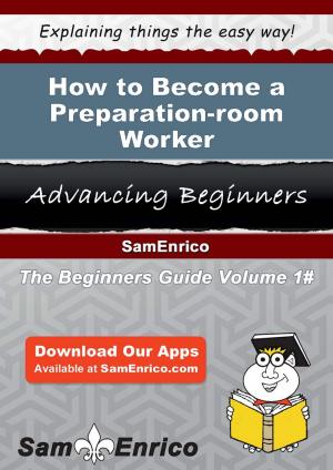 Cover of the book How to Become a Preparation-room Worker by Sherita Arthur