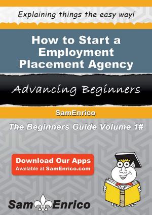 Cover of the book How to Start a Employment Placement Agency Business by Kaley Linville