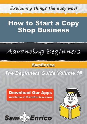 bigCover of the book How to Start a Copy Shop Business by 