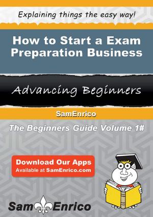 Cover of the book How to Start a Exam Preparation Business by Napoleon Colburn