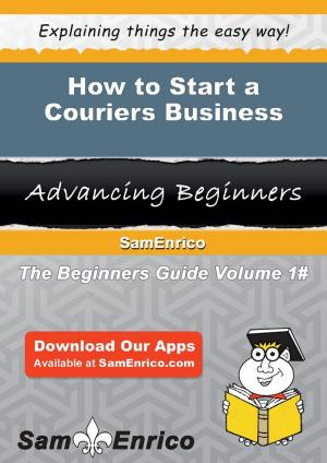 Cover of the book How to Start a Couriers Business by Elfrieda Babin