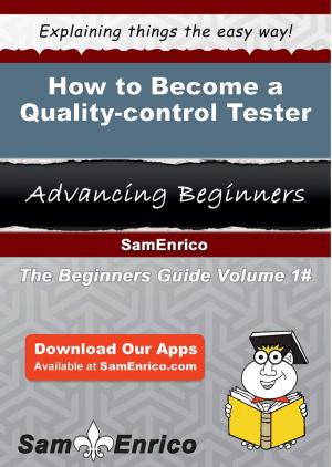 Cover of the book How to Become a Quality-control Tester by Arielle Hancock