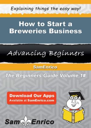 Cover of the book How to Start a Breweries Business by Racheal Barba