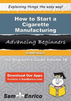 Book cover of How to Start a Cigarette Manufacturing Business