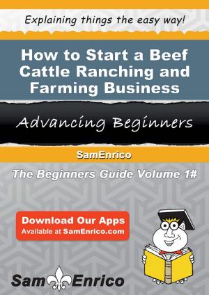 Cover of the book How to Start a Beef Cattle Ranching and Farming Business by Trula Carrier