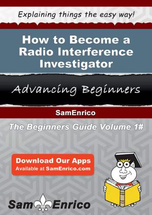 Cover of the book How to Become a Radio Interference Investigator by Ebonie Bayne