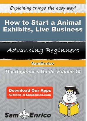 bigCover of the book How to Start a Animal Exhibits - Live Business by 