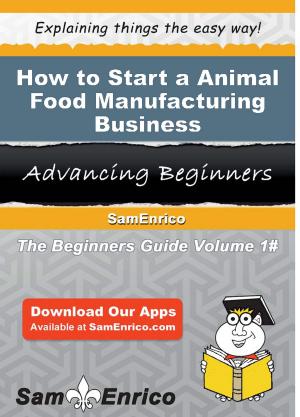 Cover of the book How to Start a Animal Food Manufacturing Business by Eulah Gillespie