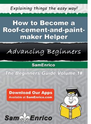 Cover of the book How to Become a Roof-cement-and-paint-maker Helper by Evon Maki