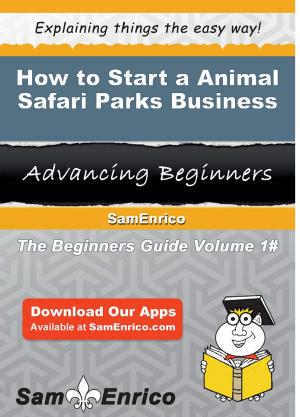 Cover of the book How to Start a Animal Safari Parks Business by Irwin Gaddis