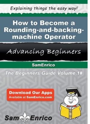 Cover of the book How to Become a Rounding-and-backing-machine Operator by Shea Levesque