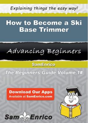 Cover of the book How to Become a Ski Base Trimmer by Shavon Fink