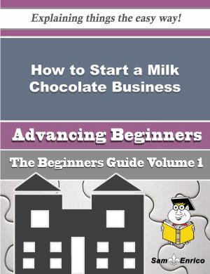 Cover of the book How to Start a Milk Chocolate Business (Beginners Guide) by Audie Mast