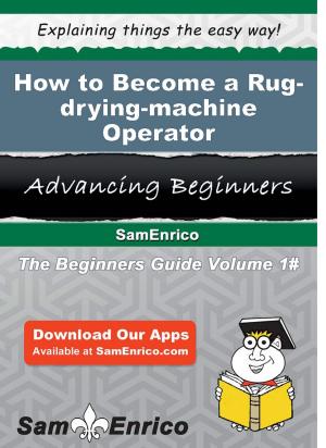 Cover of the book How to Become a Rug-drying-machine Operator by Nickolas Beavers