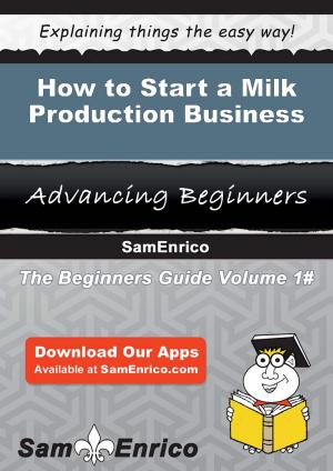 Cover of the book How to Start a Milk Production Business by Susannah Staggs