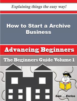 Book cover of How to Start a Archive Business (Beginners Guide)