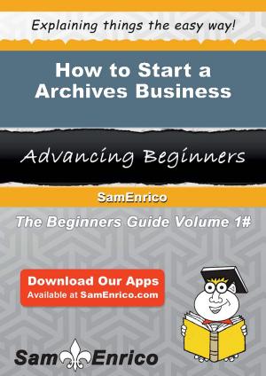 Cover of the book How to Start a Archives Business by Tracee Oswald