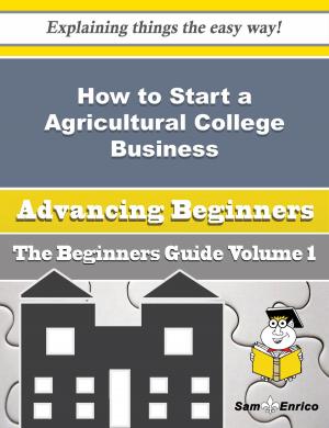 Cover of the book How to Start a Agricultural College Business (Beginners Guide) by Rudy Carlin