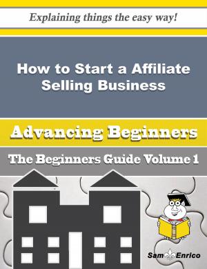 Cover of the book How to Start a Affiliate Selling Business (Beginners Guide) by Lyndon Zhang