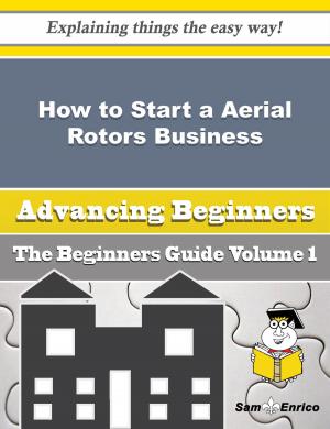 Book cover of How to Start a Aerial Rotors Business (Beginners Guide)