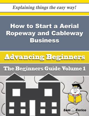 Cover of the book How to Start a Aerial Ropeway and Cableway Business (Beginners Guide) by 日暮学