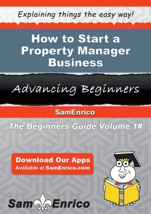 Cover of the book How to Start a Property Manager Business by Abram Dunaway