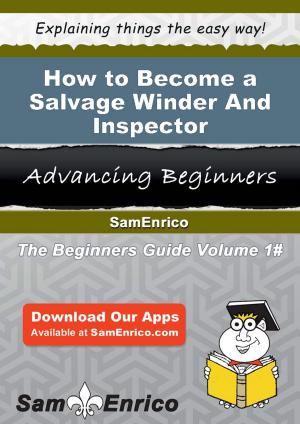 Cover of the book How to Become a Salvage Winder And Inspector by Forrest Schultz