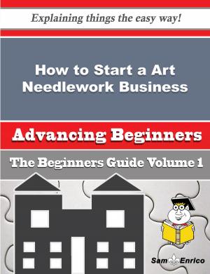 Cover of the book How to Start a Art Needlework Business (Beginners Guide) by Audie Lemke