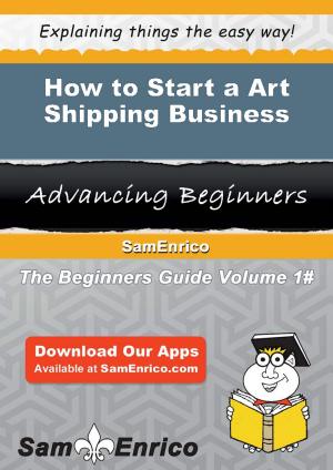 Book cover of How to Start a Art Shipping Business