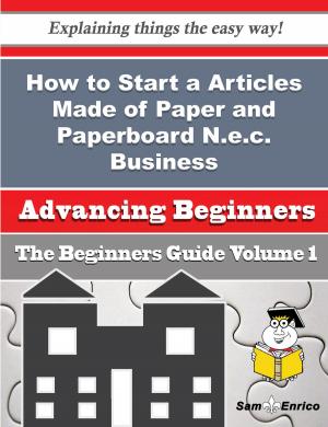 Cover of the book How to Start a Articles Made of Paper and Paperboard N.e.c. Business (Beginners Guide) by Cletus Pitts