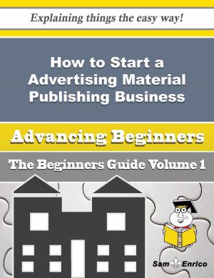 Cover of the book How to Start a Advertising Material Publishing Business (Beginners Guide) by Jean-Jacques Ampère