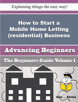 Cover of the book How to Start a Mobile Home Letting (residential) Business (Beginners Guide) by Amparo Pollard