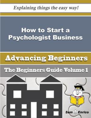 Cover of the book How to Start a Psychologist Business (Beginners Guide) by Corie Hershberger
