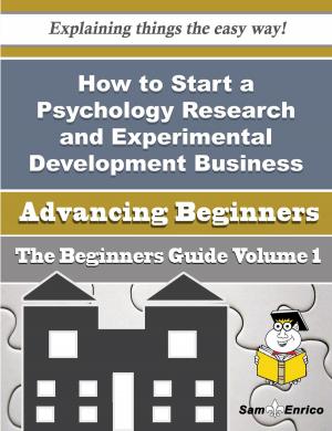 Cover of the book How to Start a Psychology Research and Experimental Development Business (Beginners Guide) by Juliann Blum