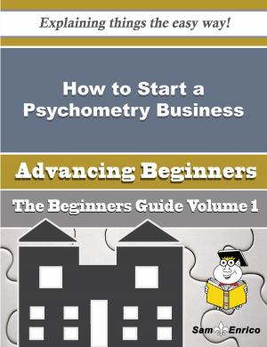 Cover of the book How to Start a Psychometry Business (Beginners Guide) by Tessa Teal
