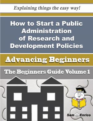 Cover of How to Start a Public Administration of Research and Development Policies Business (Beginners Guide
