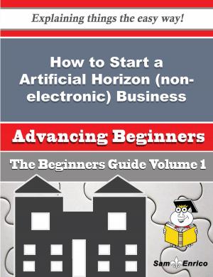 Cover of the book How to Start a Artificial Horizon (non-electronic) Business (Beginners Guide) by Syreeta Gates