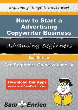 Cover of the book How to Start a Advertising Copywriter Business by Maile Corbitt