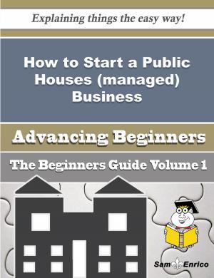 Cover of the book How to Start a Public Houses (managed) Business (Beginners Guide) by Vernice Chan