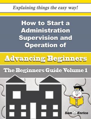 Cover of the book How to Start a Administration Supervision and Operation of Intelligence and other Non-combat Forces by Tomi Hatcher