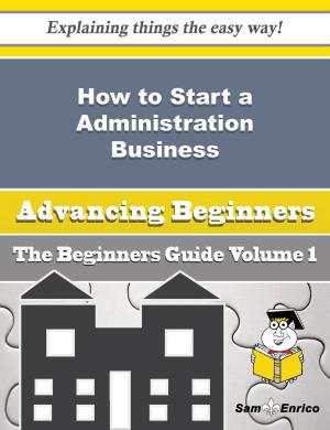 Cover of the book How to Start a Administration Business (Beginners Guide) by Cristi Ferrari