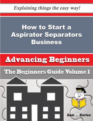 Book cover of How to Start a Aspirator Separators Business (Beginners Guide)