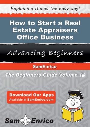 Cover of the book How to Start a Real Estate Appraisers Office Business by Inger Ibarra