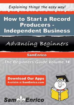 Cover of the book How to Start a Record Producers - Independent Business by Conrad Newman