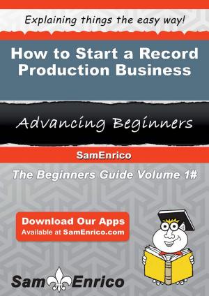 Cover of the book How to Start a Record Production Business by Marco Cevoli