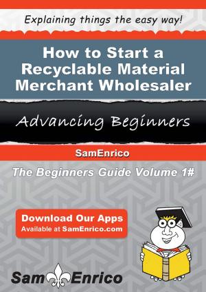 Cover of the book How to Start a Recyclable Material Merchant Wholesaler Business by Marlo Clay